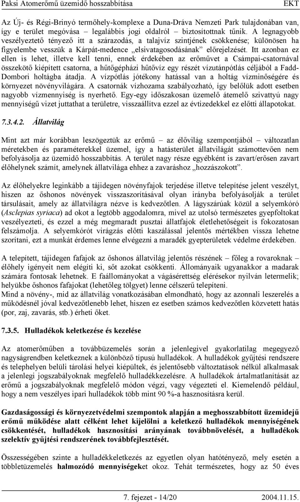 Itt azonban ez ellen is lehet, illetve kell tenni, ennek érdekében az erőművet a Csámpai-csatornával összekötő kiépített csatorna, a hűtőgépházi hűtővíz egy részét vízutánpótlás céljából a Fadd-