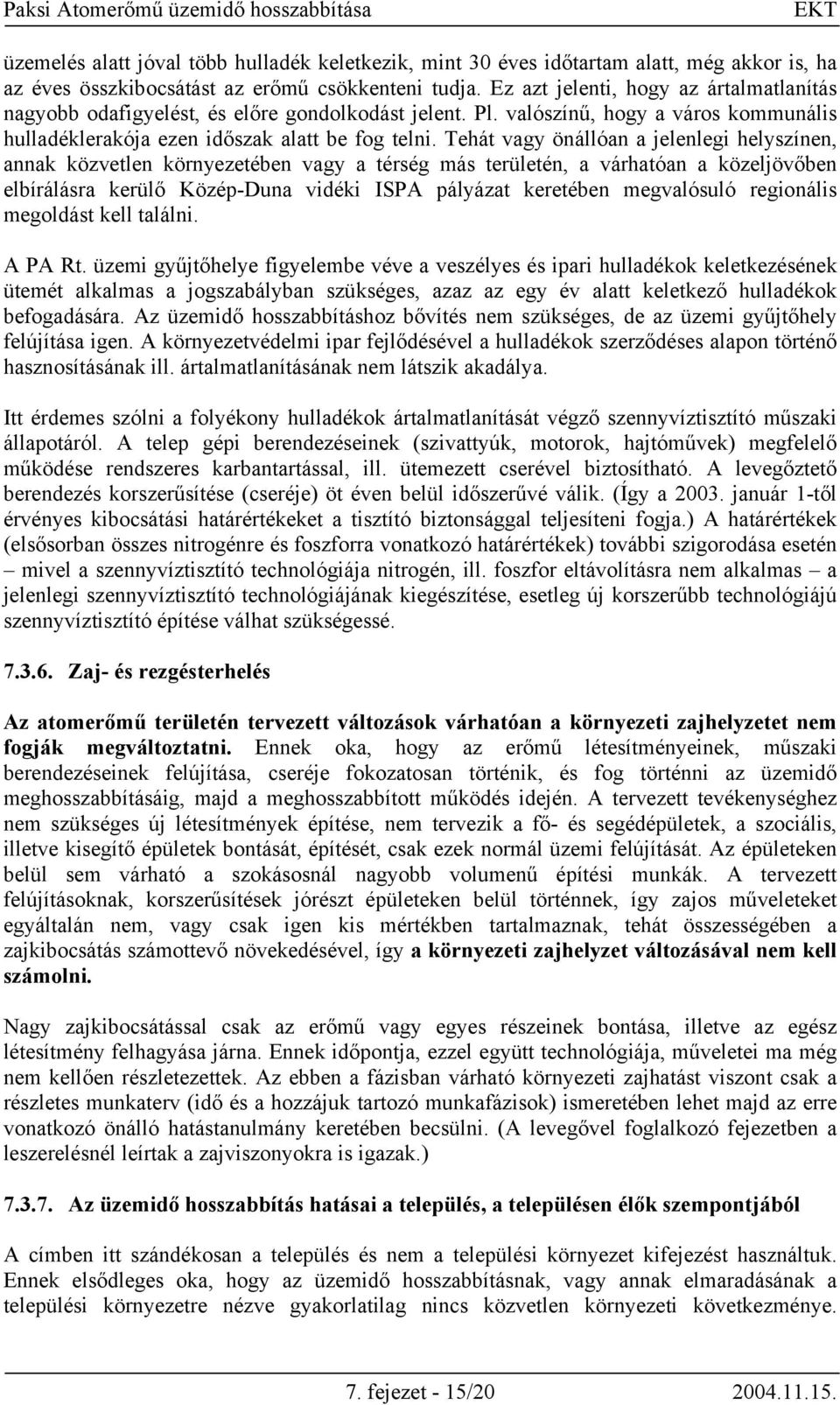 Tehát vagy önállóan a jelenlegi helyszínen, annak közvetlen környezetében vagy a térség más területén, a várhatóan a közeljövőben elbírálásra kerülő Közép-Duna vidéki ISPA pályázat keretében