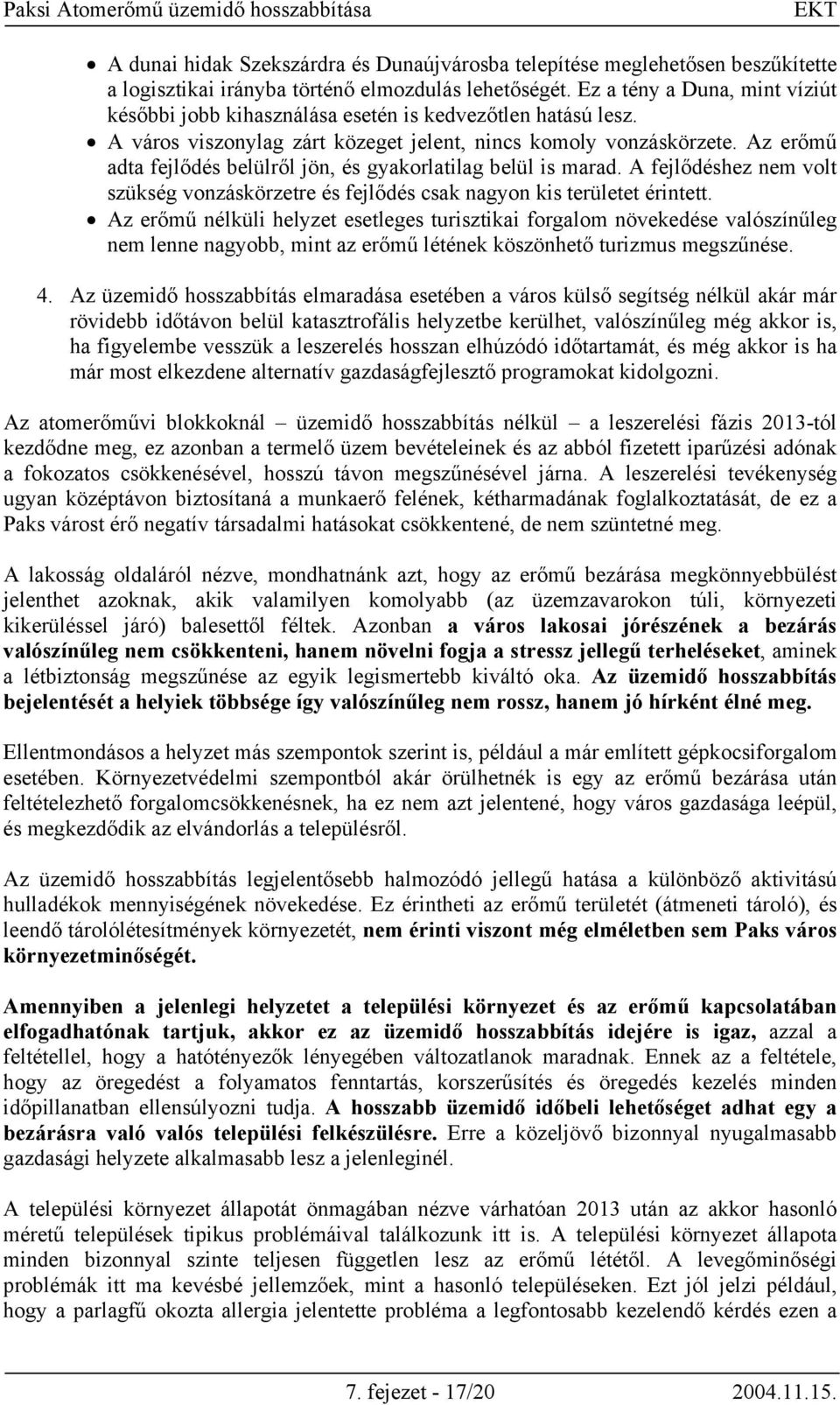 Az erőmű adta fejlődés belülről jön, és gyakorlatilag belül is marad. A fejlődéshez nem volt szükség vonzáskörzetre és fejlődés csak nagyon kis területet érintett.