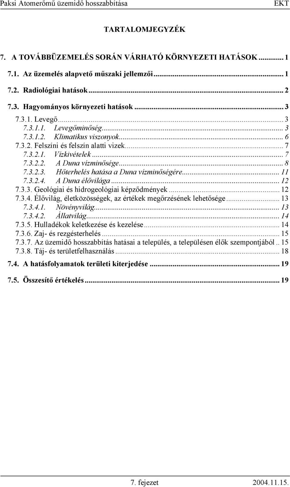 .. 11 7.3.2.4. A Duna élővilága... 12 7.3.3. Geológiai és hidrogeológiai képződmények... 12 7.3.4. Élővilág, életközösségek, az értékek megőrzésének lehetősége... 13 7.3.4.1. Növényvilág... 13 7.3.4.2. Állatvilág.