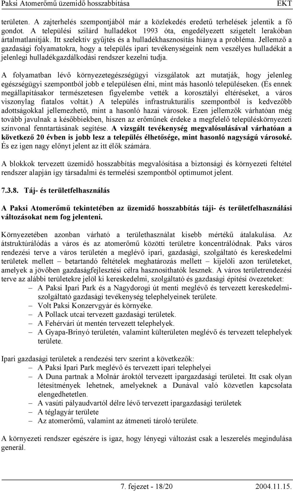 Jellemző a gazdasági folyamatokra, hogy a település ipari tevékenységeink nem veszélyes hulladékát a jelenlegi hulladékgazdálkodási rendszer kezelni tudja.