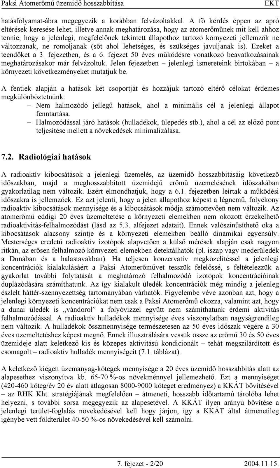 jellemzők ne változzanak, ne romoljanak (sőt ahol lehetséges, és szükséges javuljanak is). Ezeket a teendőket a 3. fejezetben, és a 6.