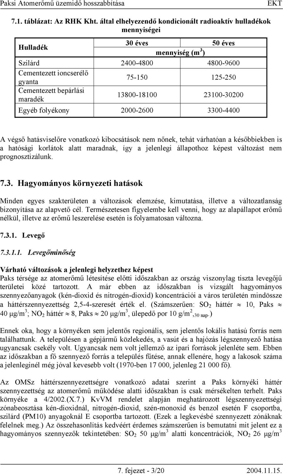 bepárlási maradék 13800-18100 23100-30200 Egyéb folyékony 2000-2600 3300-4400 A végső hatásviselőre vonatkozó kibocsátások nem nőnek, tehát várhatóan a későbbiekben is a hatósági korlátok alatt