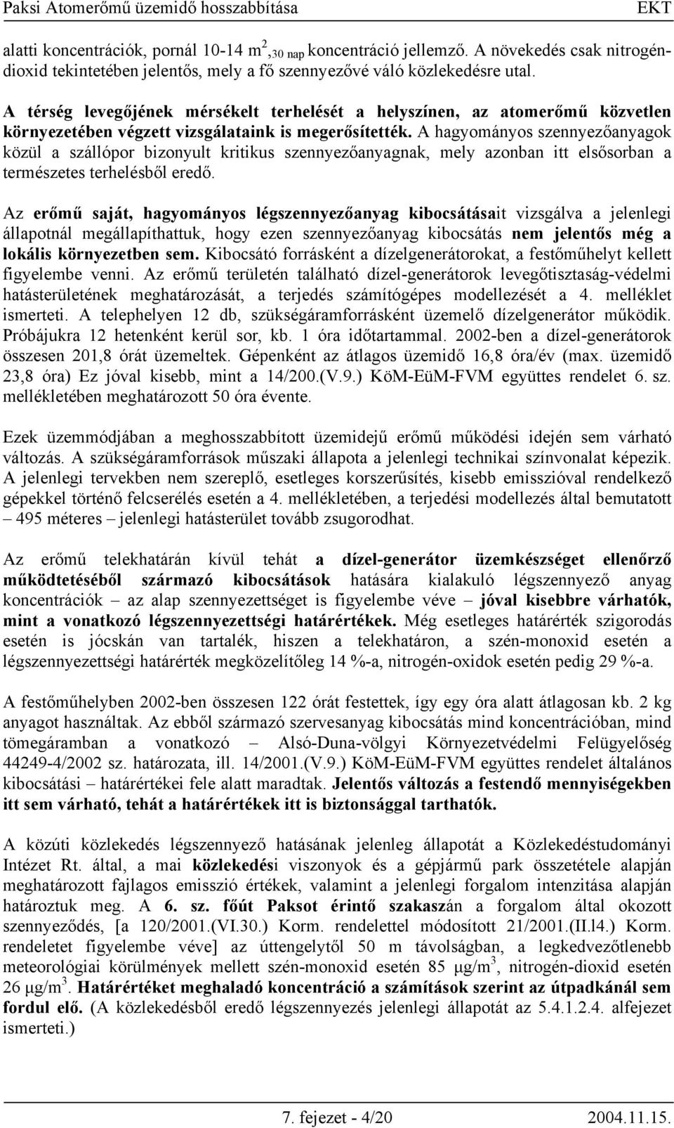 A hagyományos szennyezőanyagok közül a szállópor bizonyult kritikus szennyezőanyagnak, mely azonban itt elsősorban a természetes terhelésből eredő.