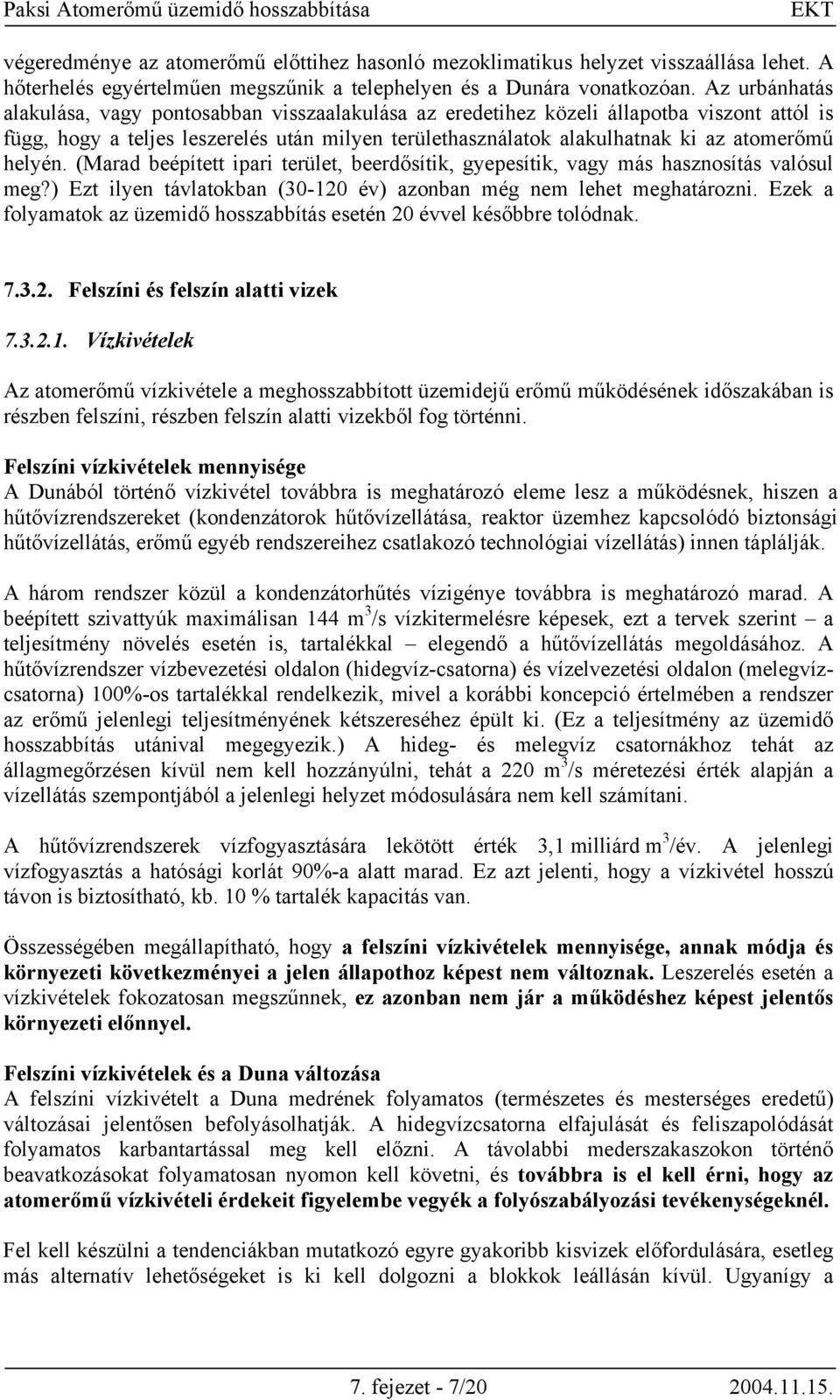 helyén. (Marad beépített ipari terület, beerdősítik, gyepesítik, vagy más hasznosítás valósul meg?) Ezt ilyen távlatokban (30-120 év) azonban még nem lehet meghatározni.