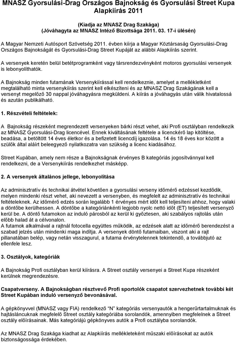 A versenyek keretén belül betétprogramként vagy társrendezvényként motoros gyorsulási versenyek is lebonyolíthatók.