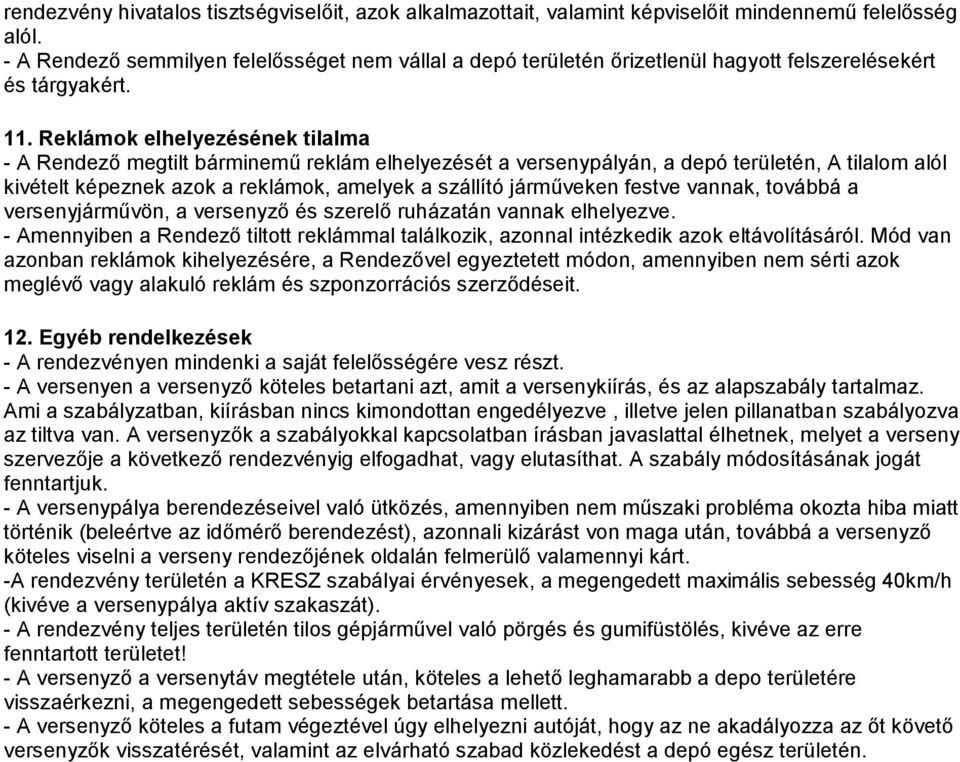 Reklámok elhelyezésének tilalma - A Rendező megtilt bárminemű reklám elhelyezését a versenypályán, a depó területén, A tilalom alól kivételt képeznek azok a reklámok, amelyek a szállító járműveken