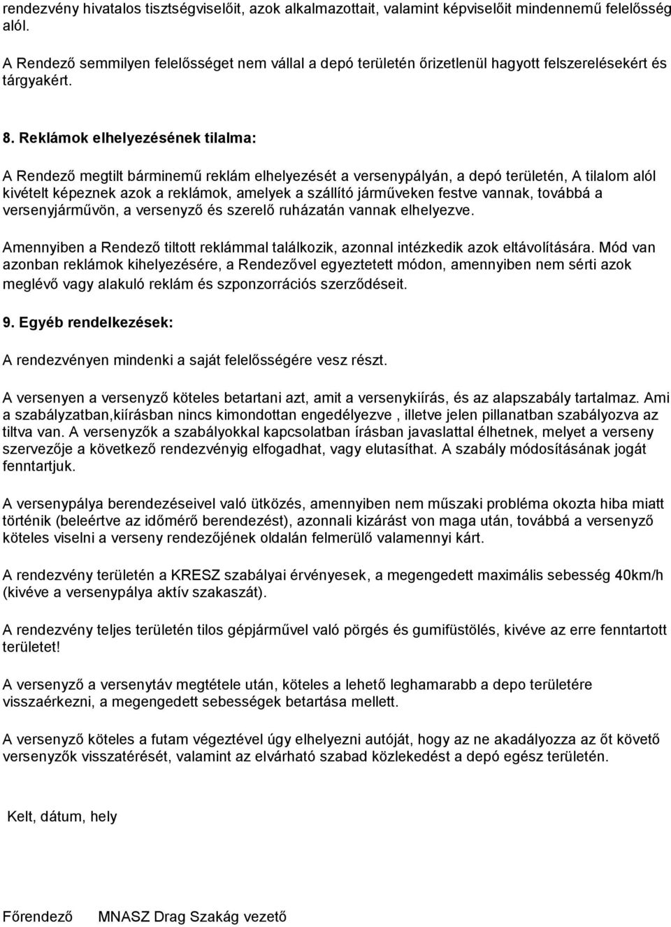 Reklámok elhelyezésének tilalma: A Rendező megtilt bárminemű reklám elhelyezését a versenypályán, a depó területén, A tilalom alól kivételt képeznek azok a reklámok, amelyek a szállító járműveken