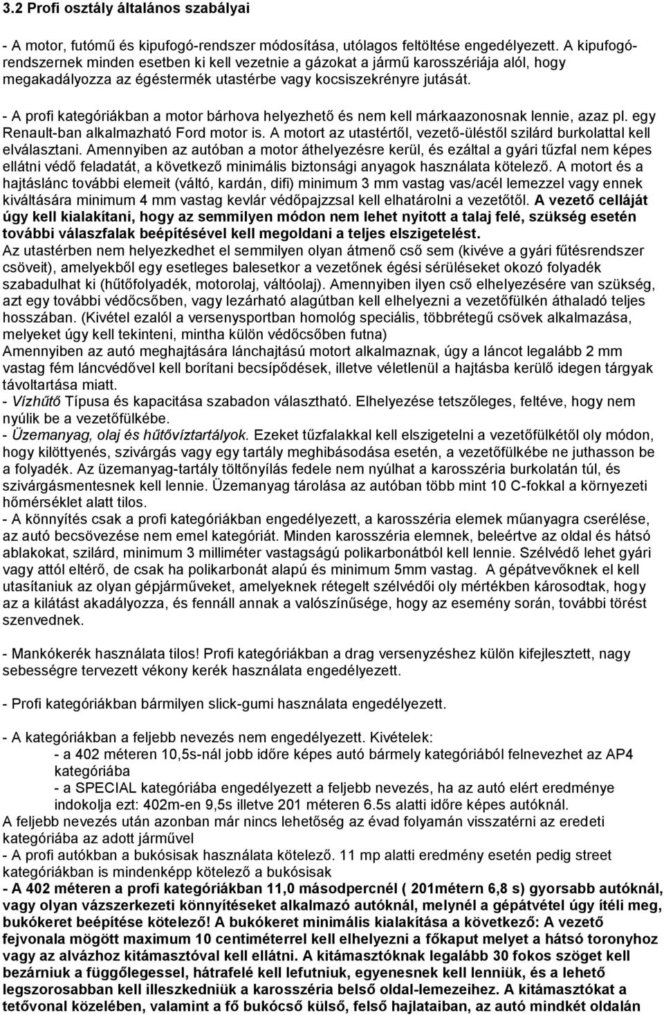- A profi kategóriákban a motor bárhova helyezhető és nem kell márkaazonosnak lennie, azaz pl. egy Renault-ban alkalmazható Ford motor is.