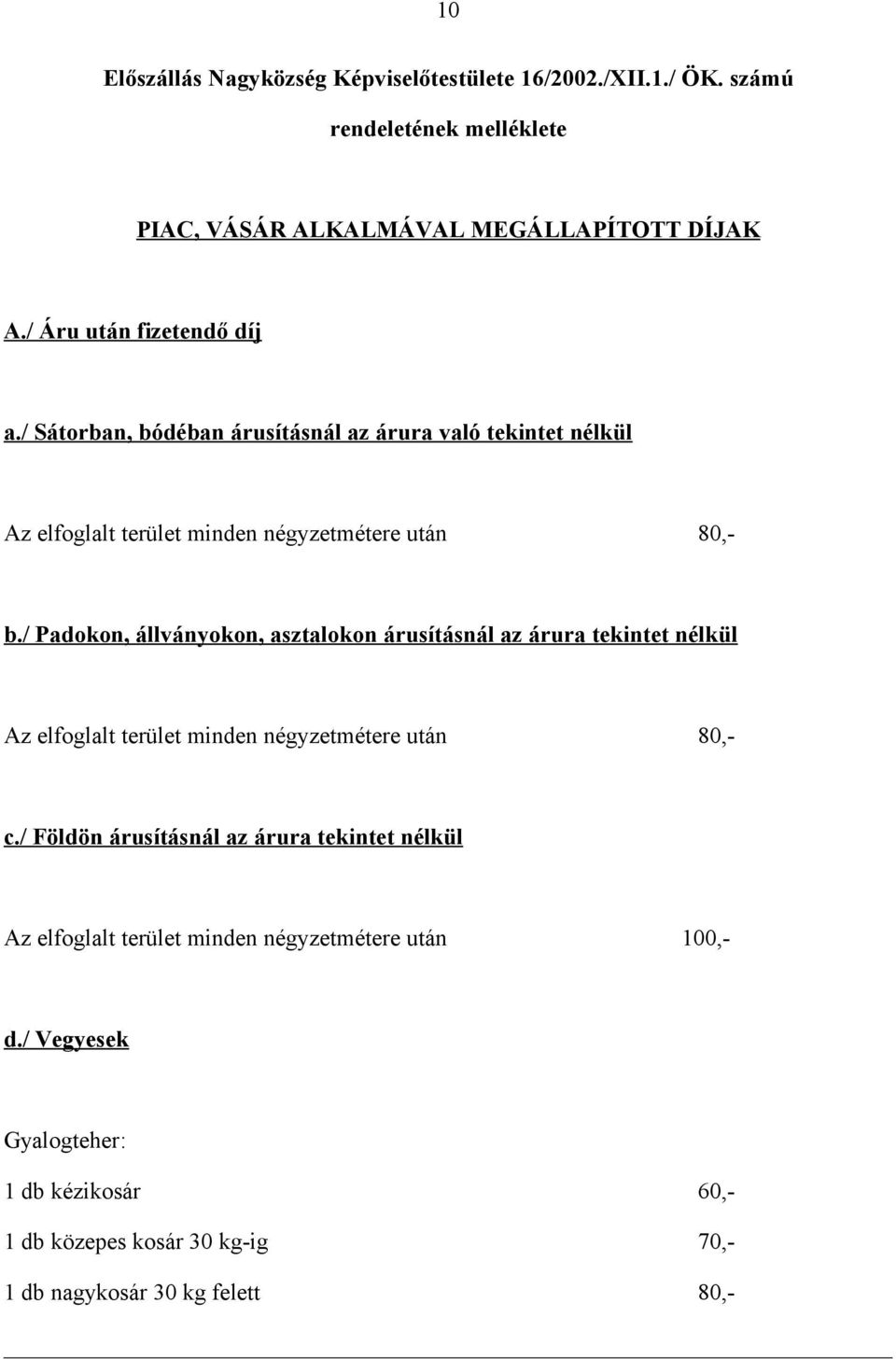 / Padokon, állványokon, asztalokon árusításnál az árura tekintet nélkül Az elfoglalt terület minden négyzetmétere után 80,- c.