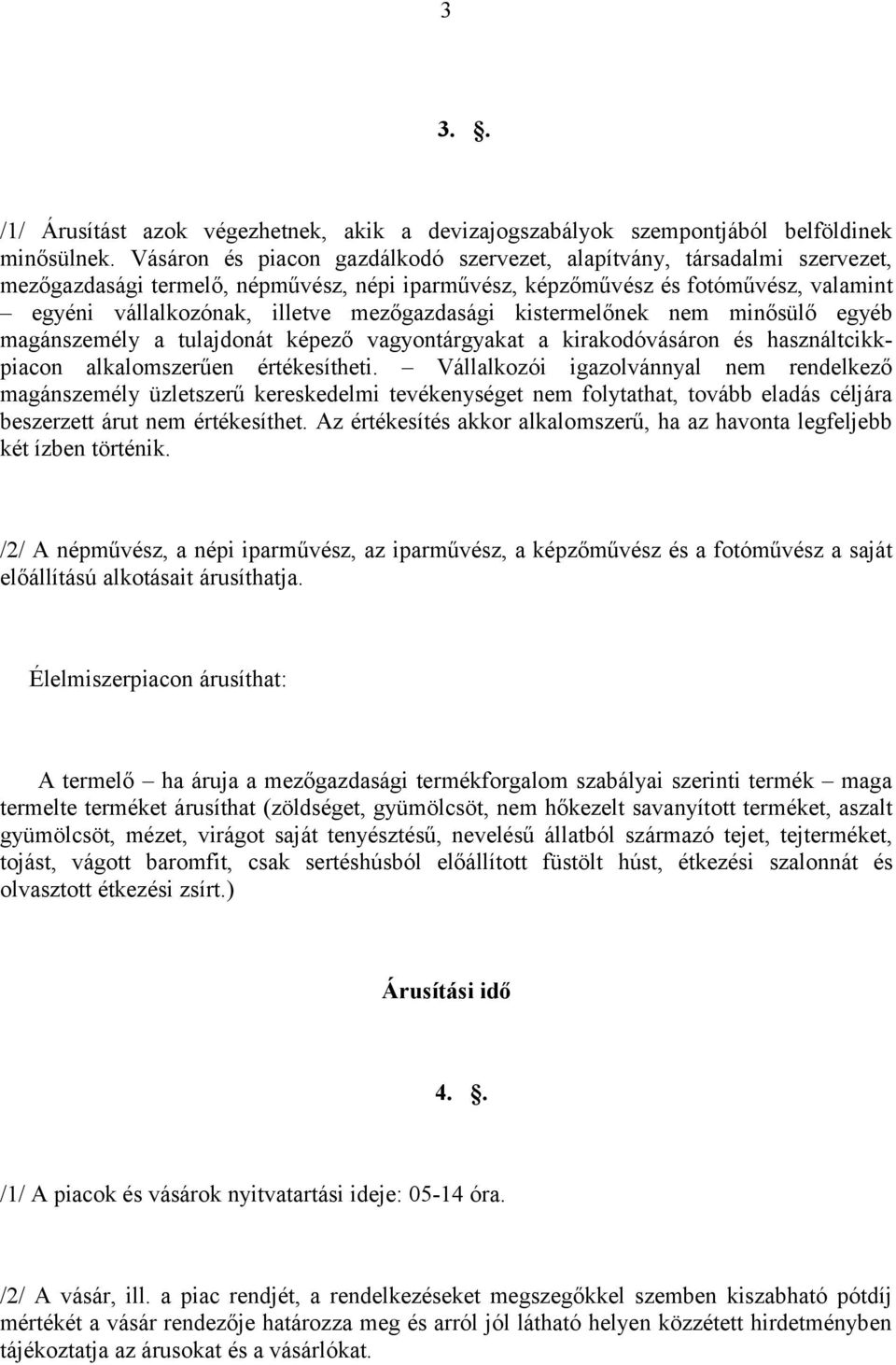 mezőgazdasági kistermelőnek nem minősülő egyéb magánszemély a tulajdonát képező vagyontárgyakat a kirakodóvásáron és használtcikkpiacon alkalomszerűen értékesítheti.