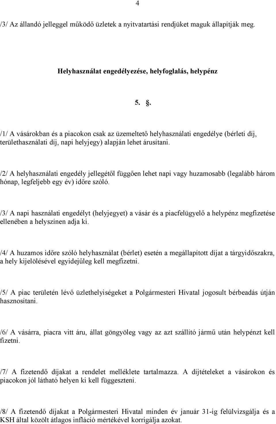 /2/ A helyhasználati engedély jellegétől függően lehet napi vagy huzamosabb (legalább három hónap, legfeljebb egy év) időre szóló.