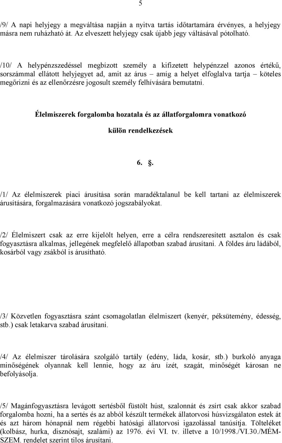 jogosult személy felhívására bemutatni. Élelmiszerek forgalomba hozatala és az állatforgalomra vonatkozó külön rendelkezések 6.