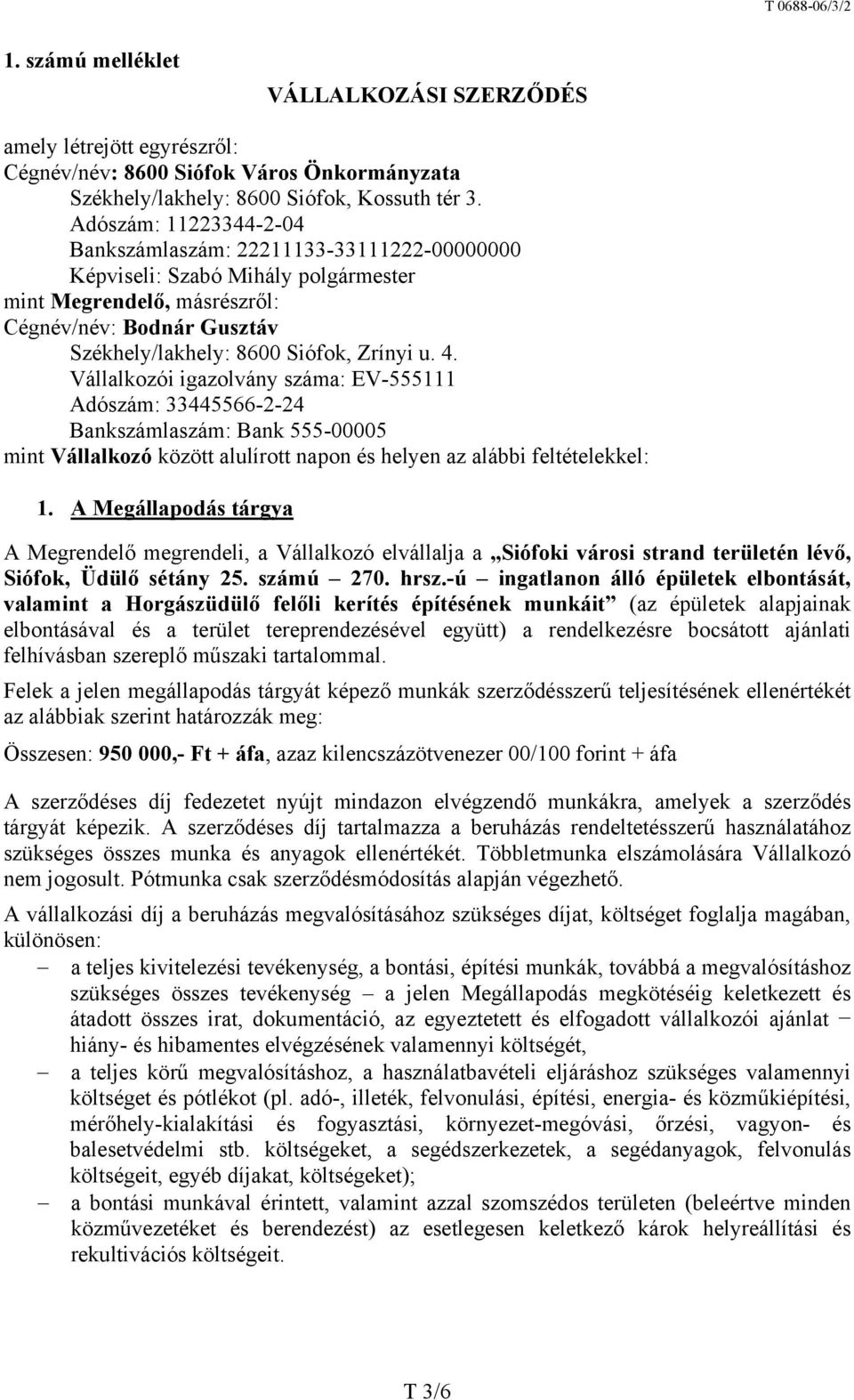 4. Vállalkozói igazolvány száma: EV-555111 Adószám: 33445566-2-24 Bankszámlaszám: Bank 555-00005 mint Vállalkozó között alulírott napon és helyen az alábbi feltételekkel: 1.