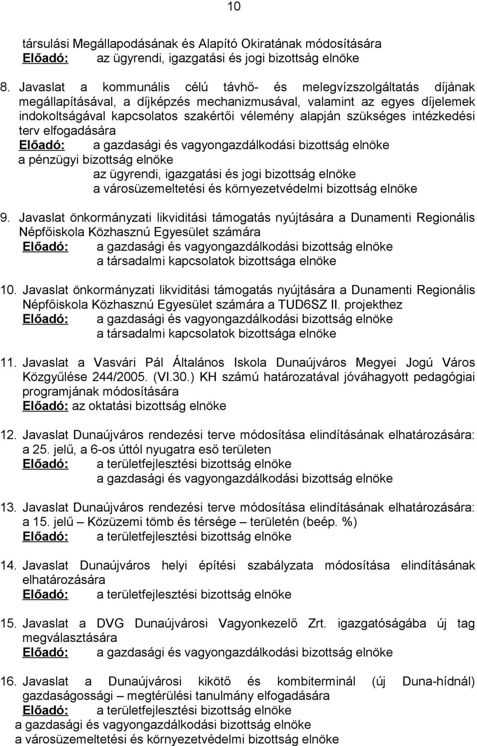 szükséges intézkedési terv elfogadására Előadó: a gazdasági és vagyongazdálkodási bizottság elnöke a pénzügyi bizottság elnöke az ügyrendi, igazgatási és jogi bizottság elnöke a városüzemeltetési és