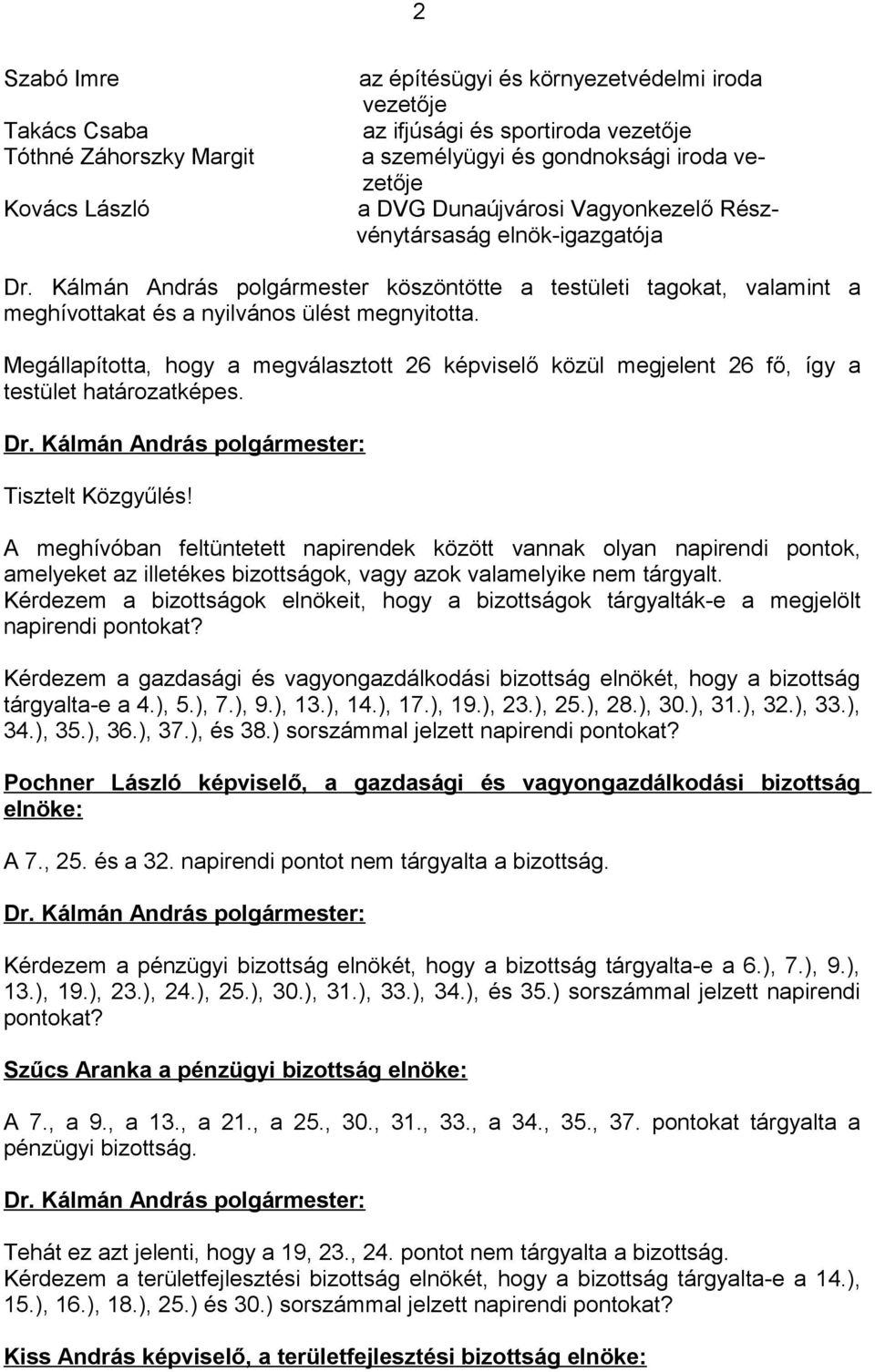 Megállapította, hogy a megválasztott 26 képviselő közül megjelent 26 fő, így a testület határozatképes. Tisztelt Közgyűlés!