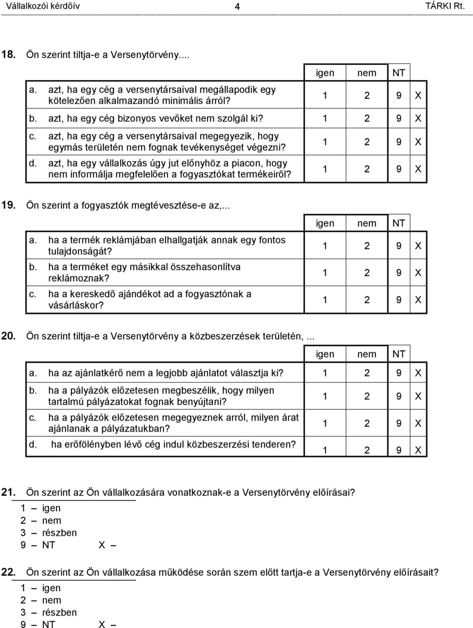 azt, ha egy vállalkozás úgy jut előnyhöz a piacon, hogy nem informálja megfelelően a fogyasztókat termékeiről? 19. Ön szerint a fogyasztók megtévesztése-e az,... a. ha a termék reklámjában elhallgatják annak egy fontos tulajdonságát?