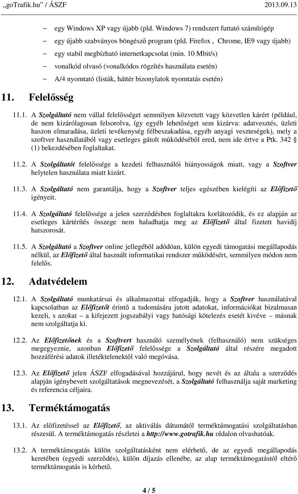 10 Mbit/s) vonalkód olvasó (vonalkódos rögzítés használata esetén) A/4 nyomtató (listák, háttér bizonylatok nyomtatás esetén) 11.1. A Szolgáltató nem vállal felelősséget semmilyen közvetett vagy