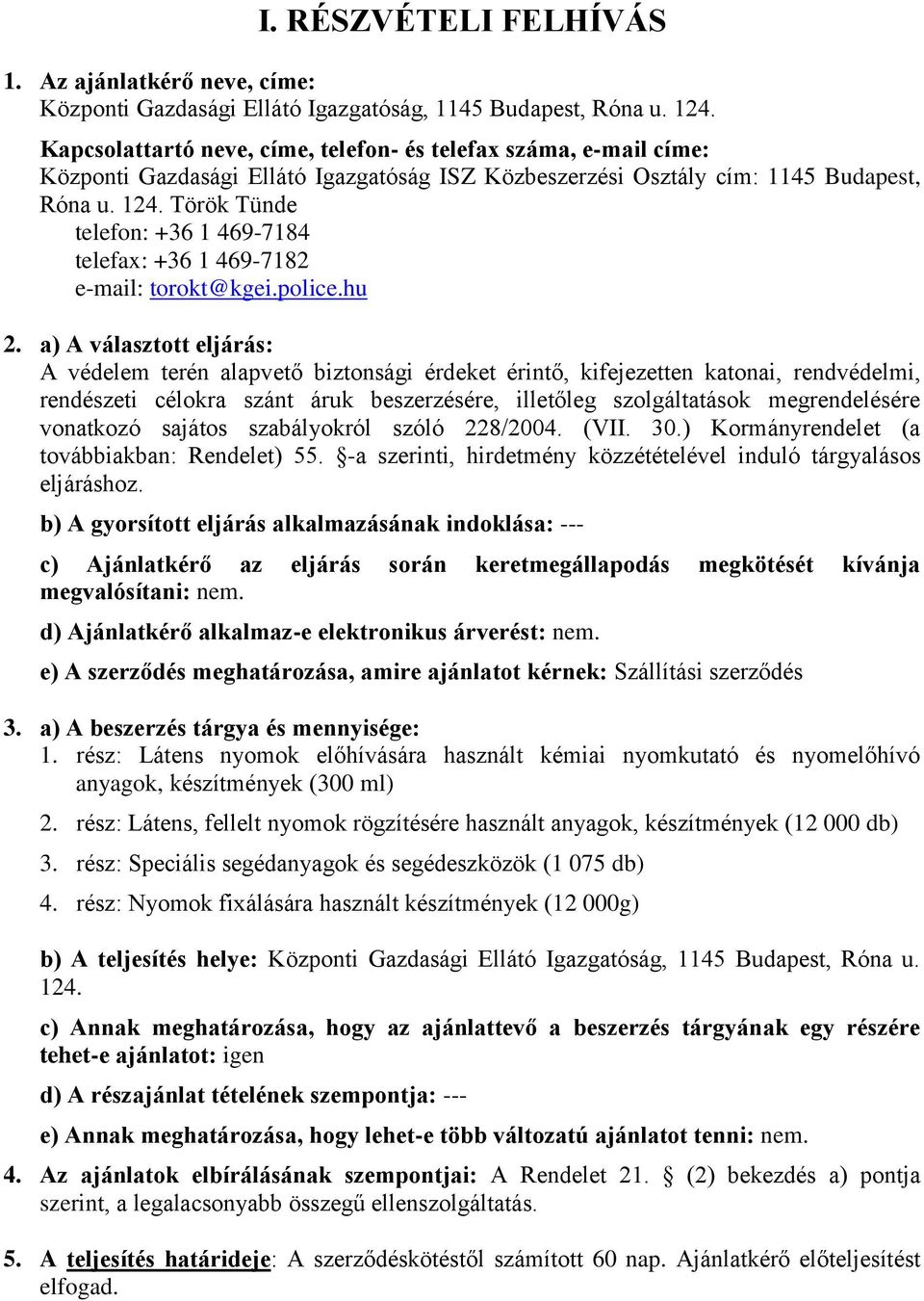 Török Tünde telefon: +36 1 469-7184 telefax: +36 1 469-7182 e-mail: torokt@kgei.police.hu 2.