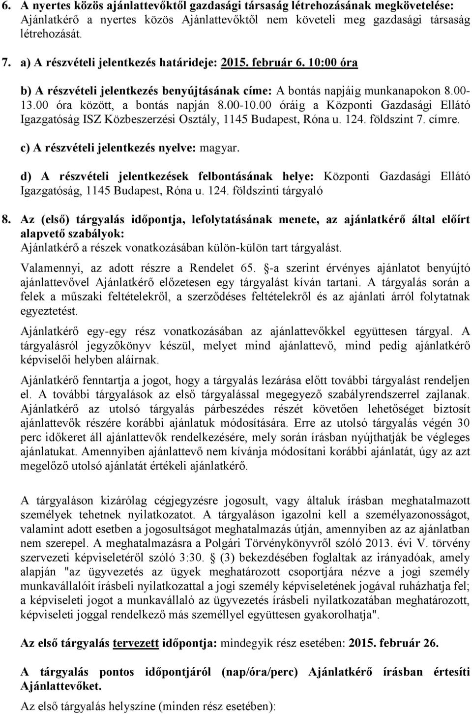 00 óráig a Központi Gazdasági Ellátó Igazgatóság ISZ Közbeszerzési Osztály, 1145 Budapest, Róna u. 124. földszint 7. címre. c) A részvételi jelentkezés nyelve: magyar.