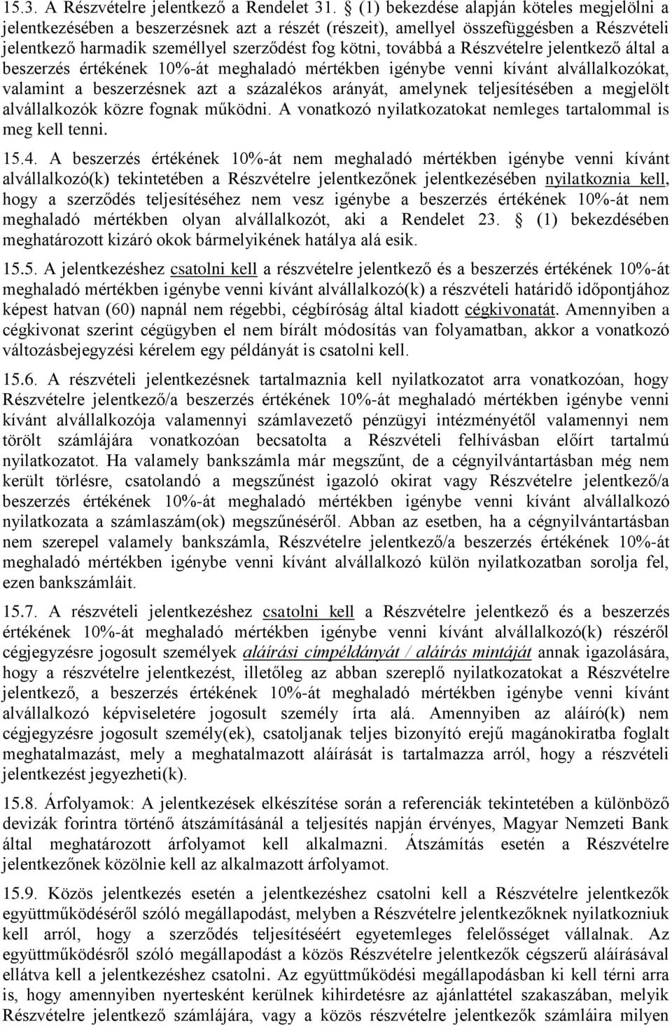 Részvételre jelentkező által a beszerzés értékének 10%-át meghaladó mértékben igénybe venni kívánt alvállalkozókat, valamint a beszerzésnek azt a százalékos arányát, amelynek teljesítésében a