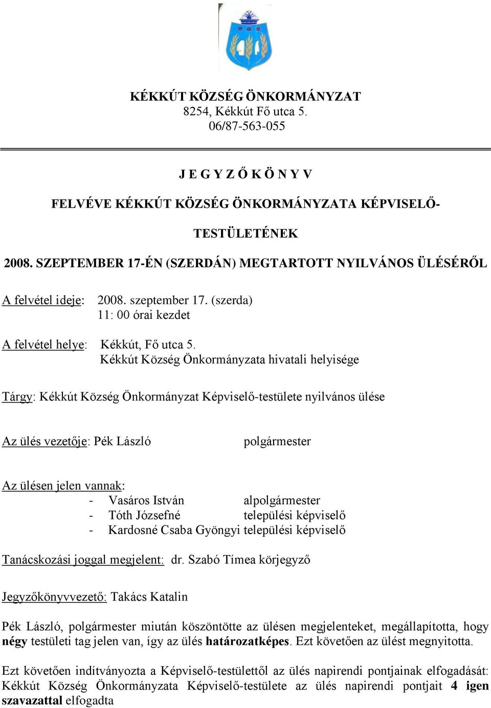Kékkút Község Önkormányzata hivatali helyisége Tárgy: Kékkút Község Önkormányzat Képviselő-testülete nyilvános ülése Az ülés vezetője: Pék László polgármester Az ülésen jelen vannak: - Vasáros István