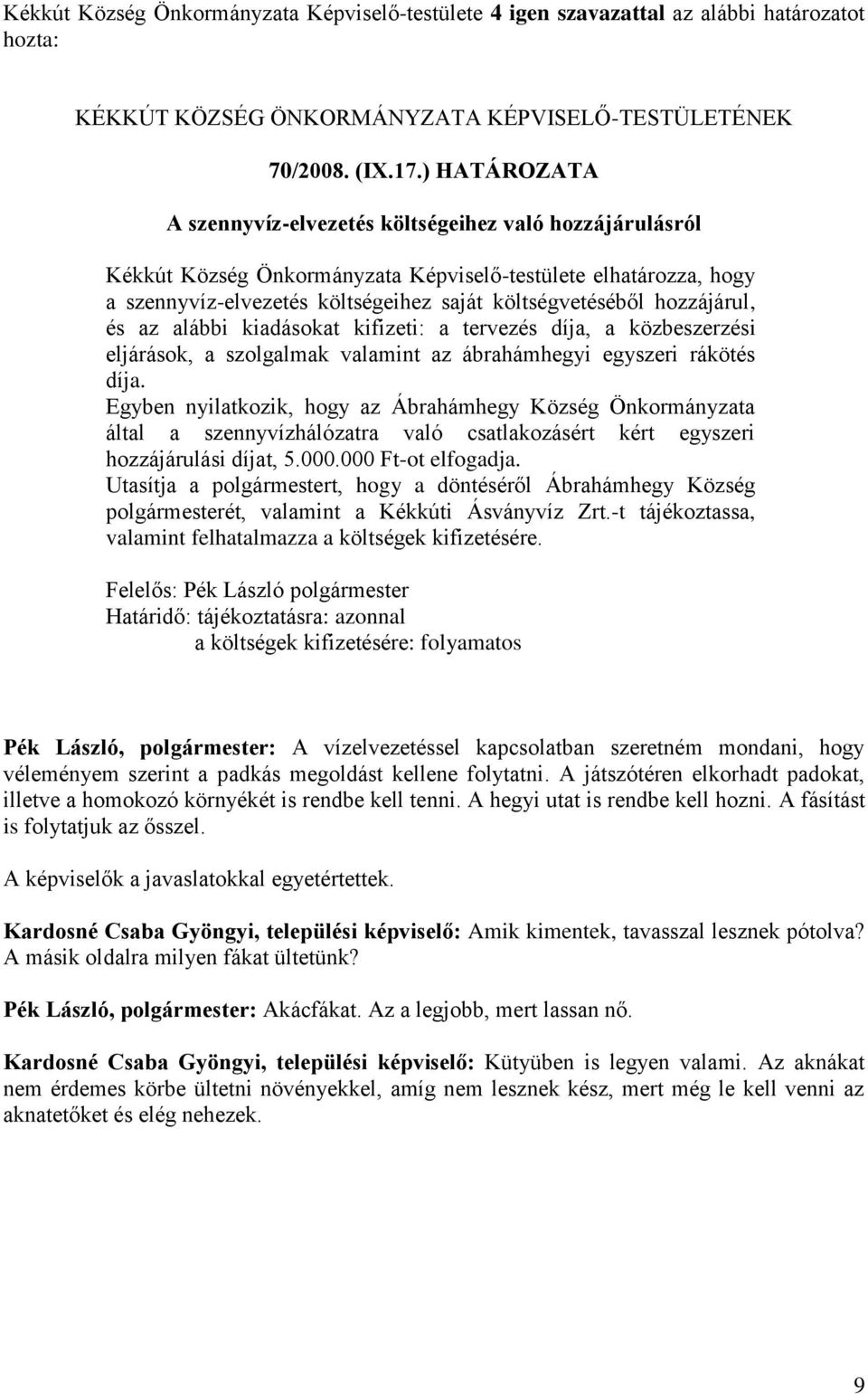 hozzájárul, és az alábbi kiadásokat kifizeti: a tervezés díja, a közbeszerzési eljárások, a szolgalmak valamint az ábrahámhegyi egyszeri rákötés díja.