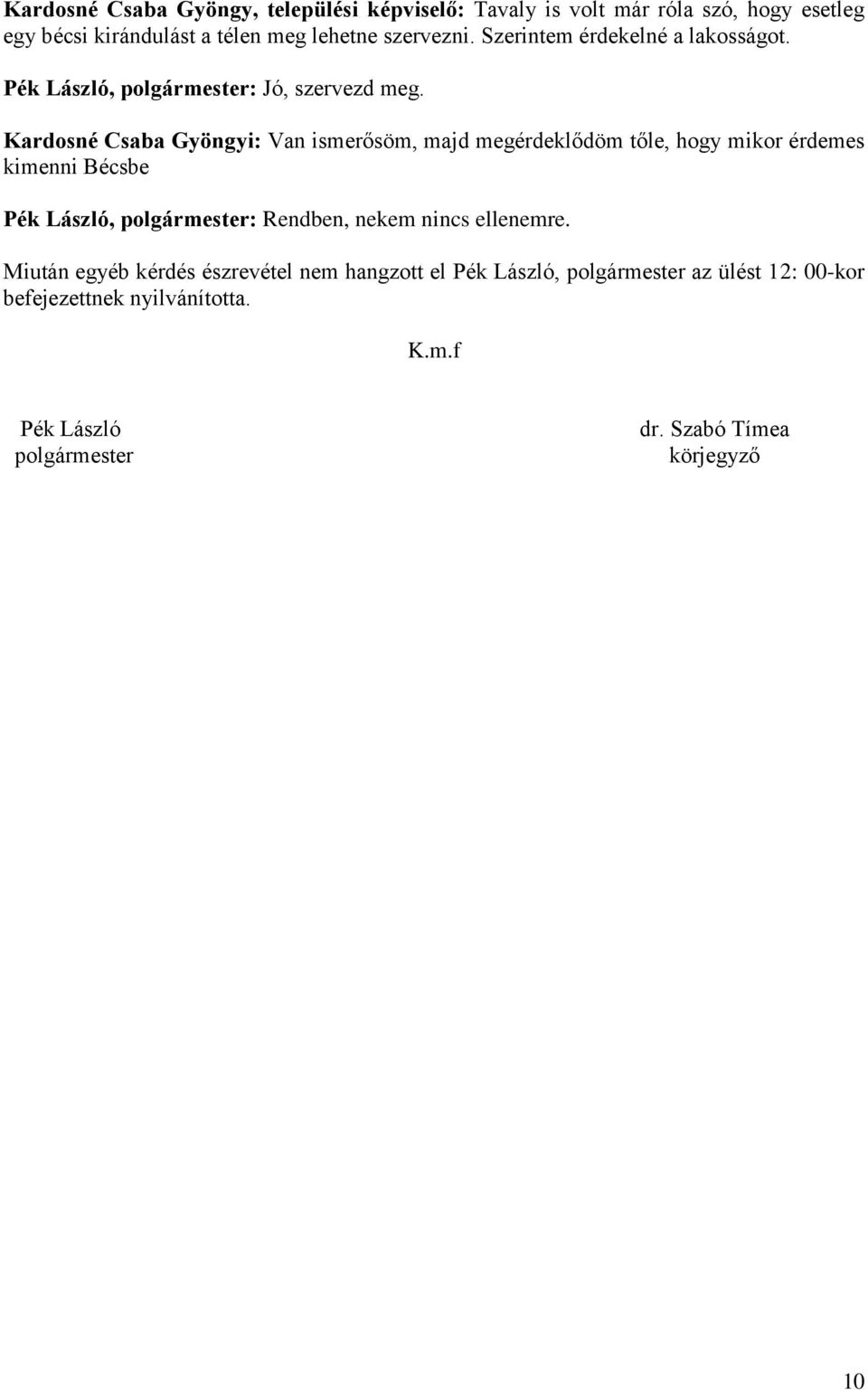 Kardosné Csaba Gyöngyi: Van ismerősöm, majd megérdeklődöm tőle, hogy mikor érdemes kimenni Bécsbe Pék László, polgármester: Rendben, nekem