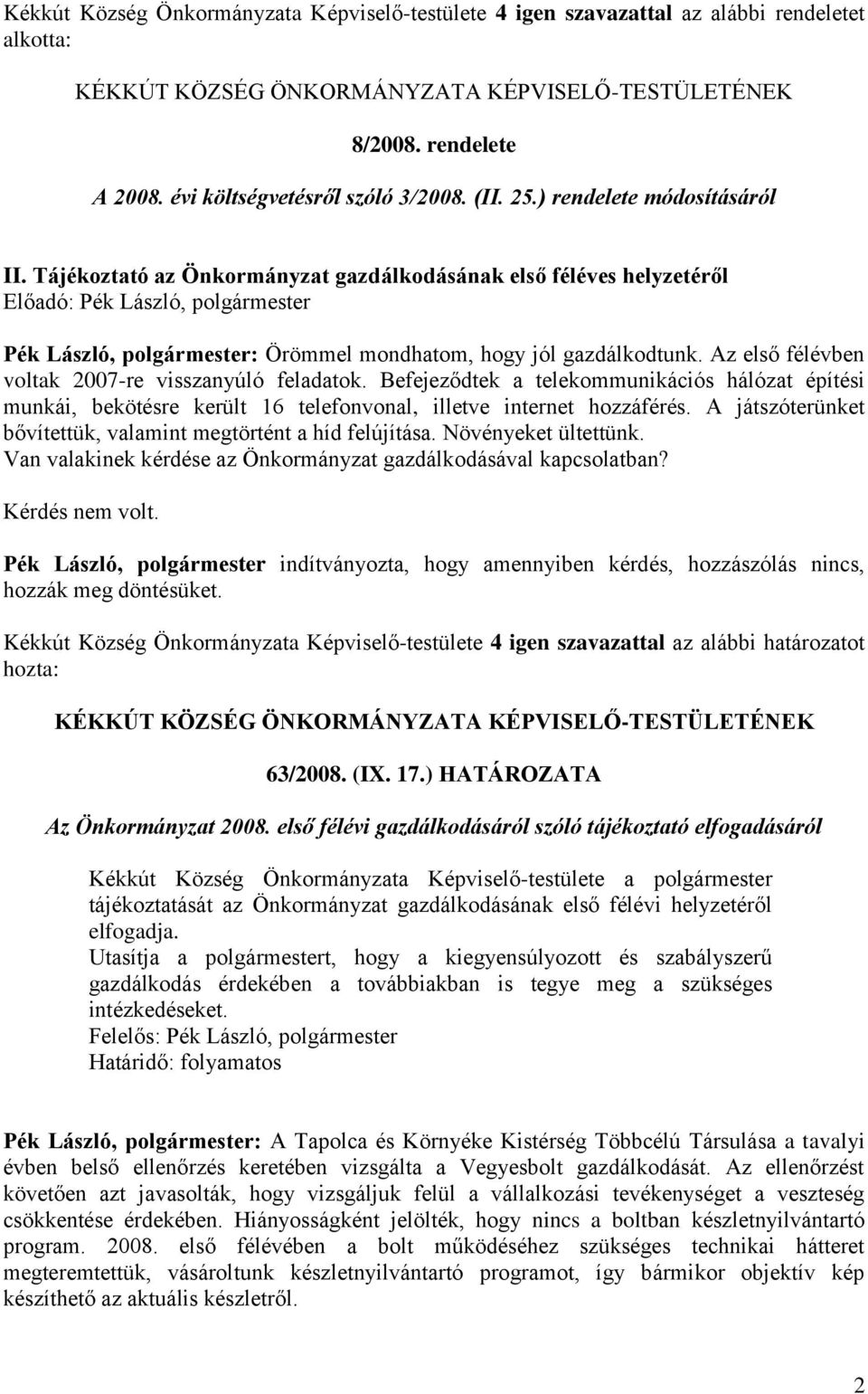 Befejeződtek a telekommunikációs hálózat építési munkái, bekötésre került 16 telefonvonal, illetve internet hozzáférés. A játszóterünket bővítettük, valamint megtörtént a híd felújítása.