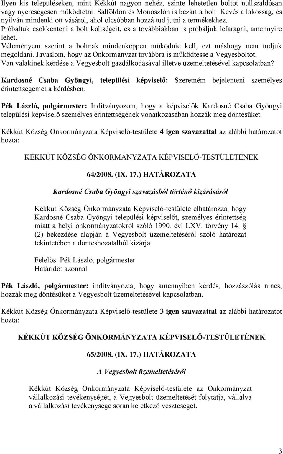 Véleményem szerint a boltnak mindenképpen működnie kell, ezt máshogy nem tudjuk megoldani. Javaslom, hogy az Önkormányzat továbbra is működtesse a Vegyesboltot.