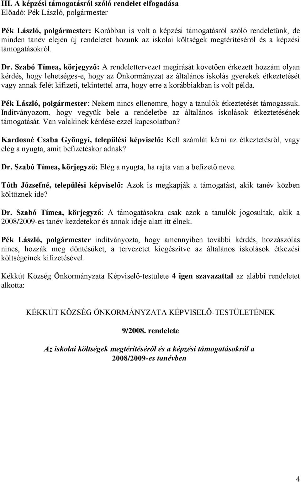Szabó Tímea, körjegyző: A rendelettervezet megírását követően érkezett hozzám olyan kérdés, hogy lehetséges-e, hogy az Önkormányzat az általános iskolás gyerekek étkeztetését vagy annak felét