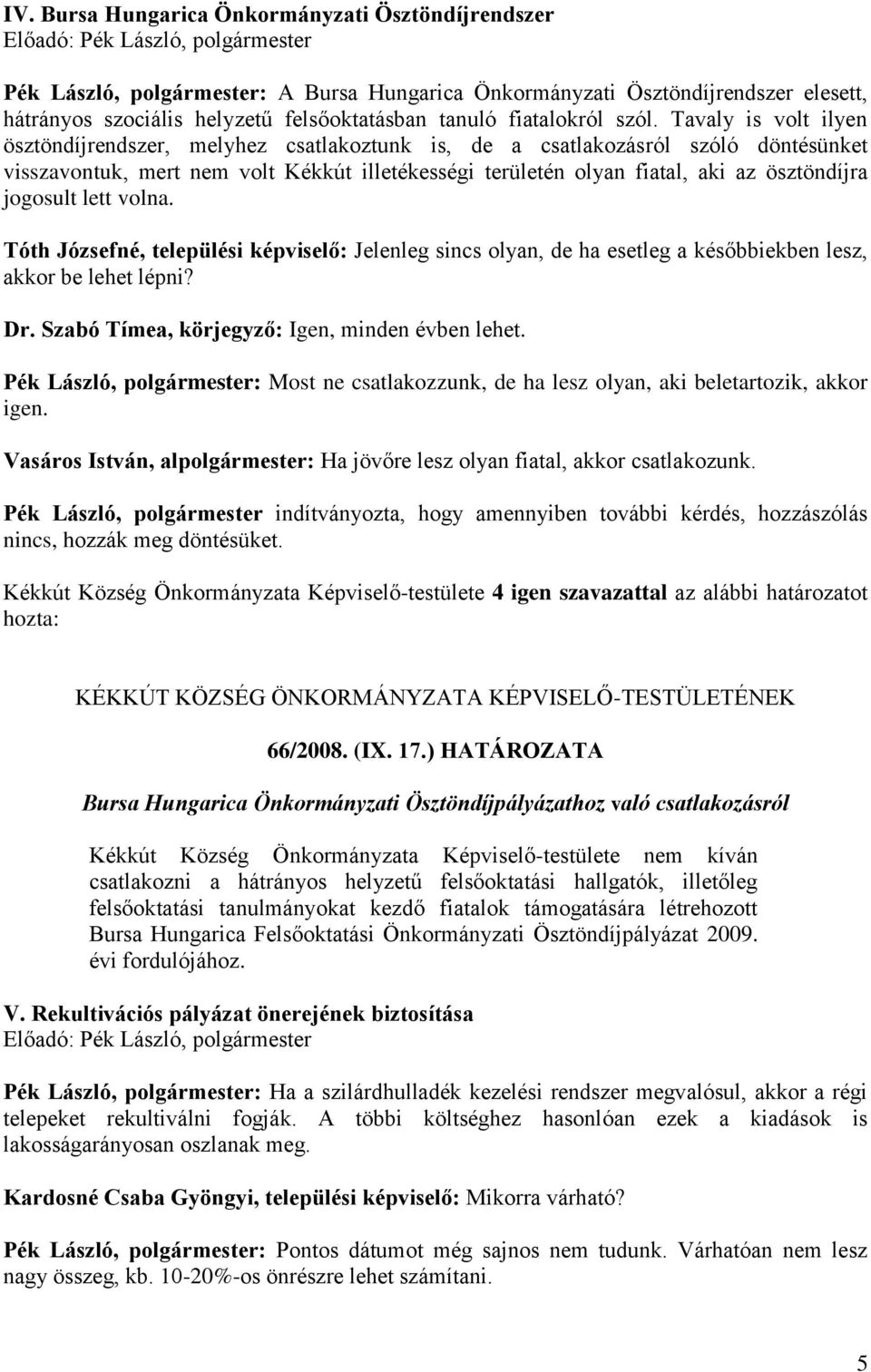 Tavaly is volt ilyen ösztöndíjrendszer, melyhez csatlakoztunk is, de a csatlakozásról szóló döntésünket visszavontuk, mert nem volt Kékkút illetékességi területén olyan fiatal, aki az ösztöndíjra