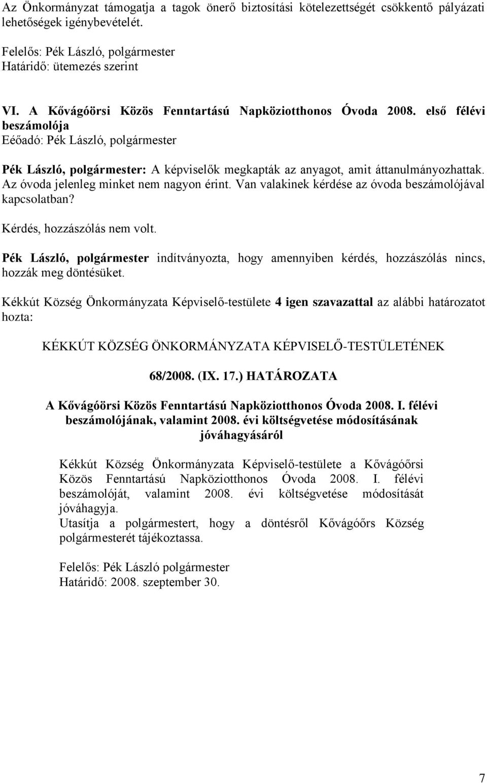 első félévi beszámolója Eéőadó: Pék László, polgármester Pék László, polgármester: A képviselők megkapták az anyagot, amit áttanulmányozhattak. Az óvoda jelenleg minket nem nagyon érint.