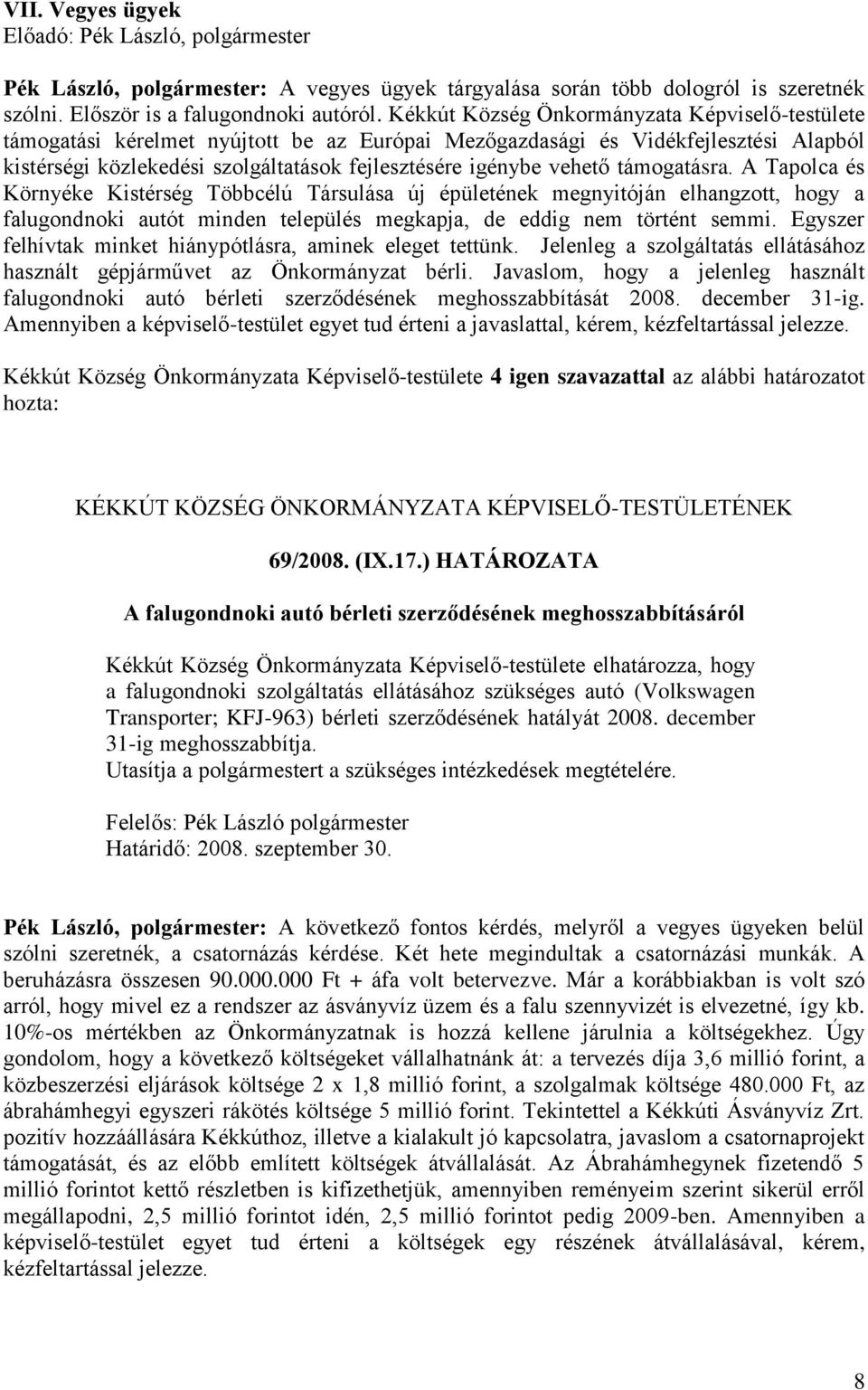 támogatásra. A Tapolca és Környéke Kistérség Többcélú Társulása új épületének megnyitóján elhangzott, hogy a falugondnoki autót minden település megkapja, de eddig nem történt semmi.