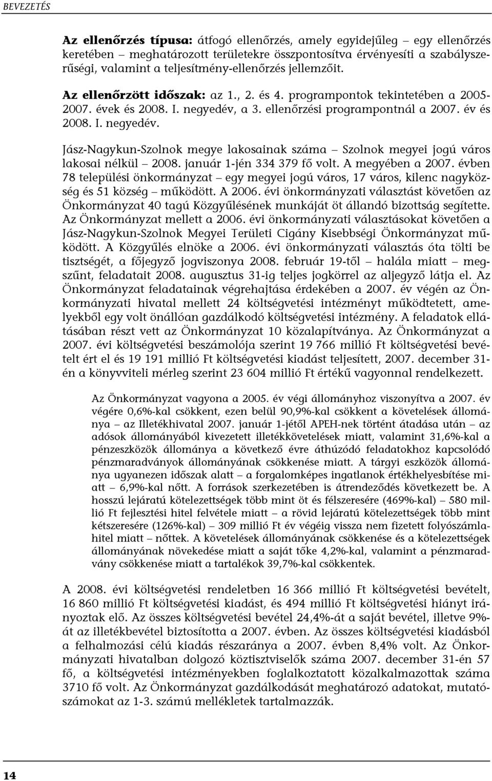 a 3. ellenőrzési programpontnál a 2007. év és 2008. I. negyedév. Jász-Nagykun-Szolnok megye lakosainak száma Szolnok megyei jogú város lakosai nélkül 2008. január 1-jén 334 379 fő volt.