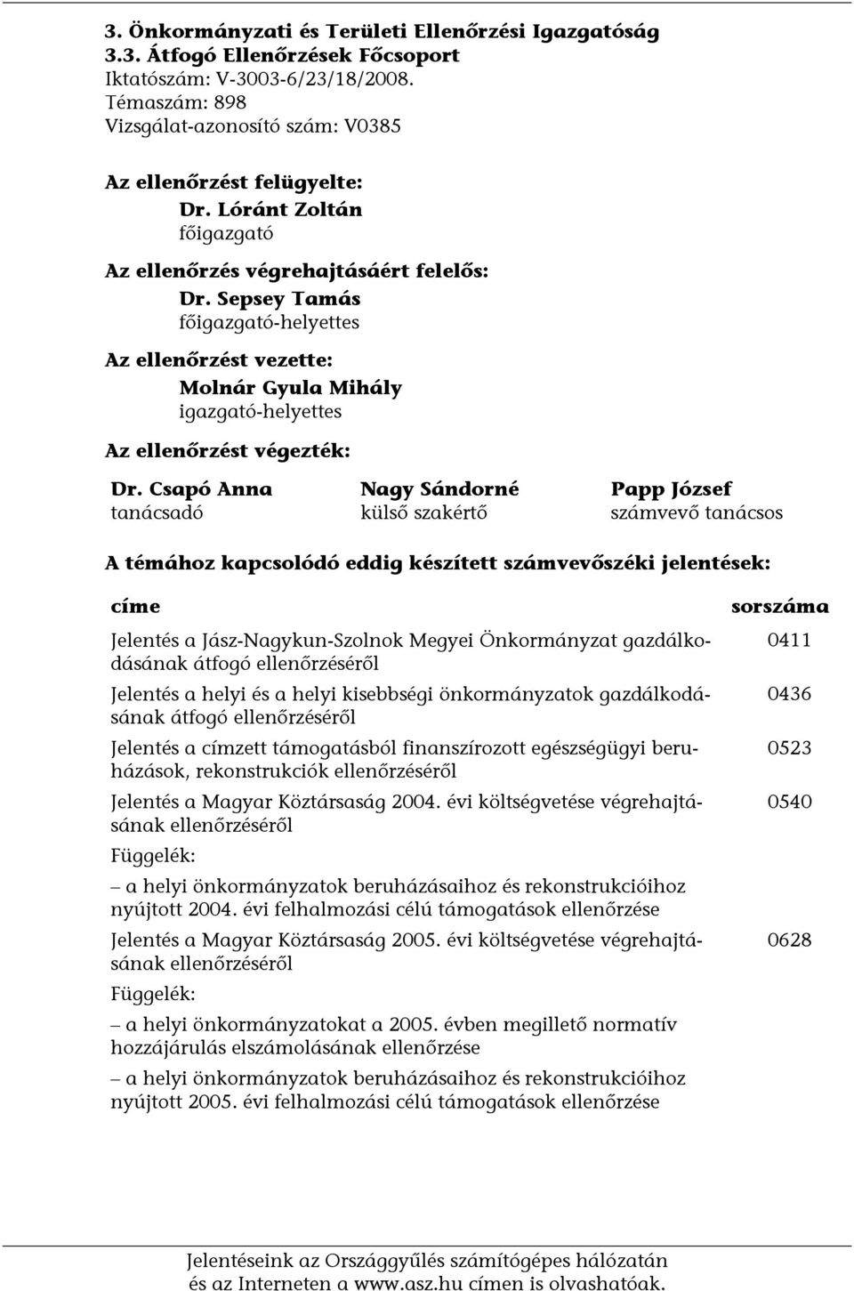 Csapó Anna tanácsadó Nagy Sándorné külső szakértő Papp József számvevő tanácsos A témához kapcsolódó eddig készített számvevőszéki jelentések: címe Jelentés a Jász-Nagykun-Szolnok Megyei Önkormányzat