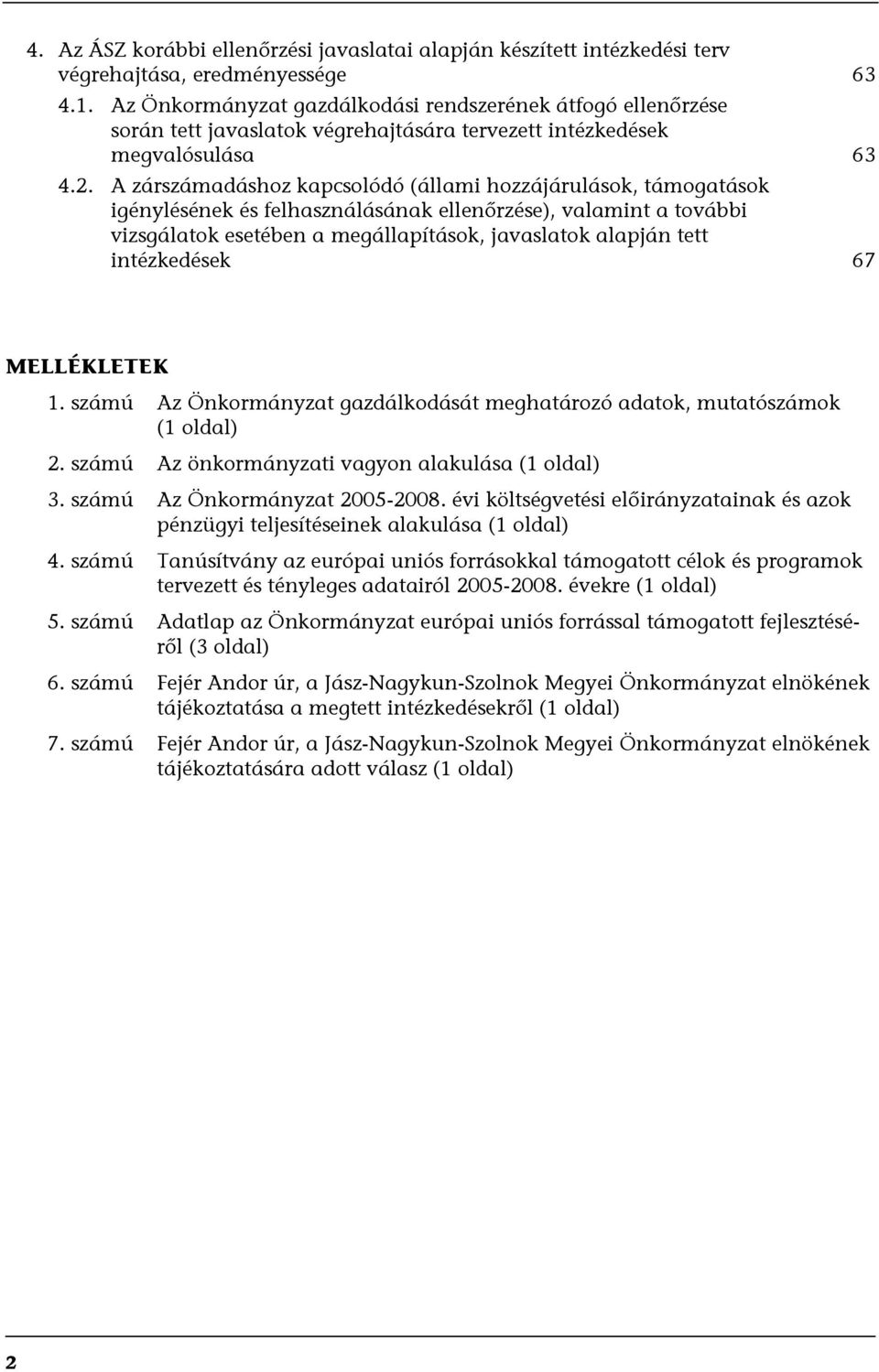 A zárszámadáshoz kapcsolódó (állami hozzájárulások, támogatások igénylésének és felhasználásának ellenőrzése), valamint a további vizsgálatok esetében a megállapítások, javaslatok alapján tett