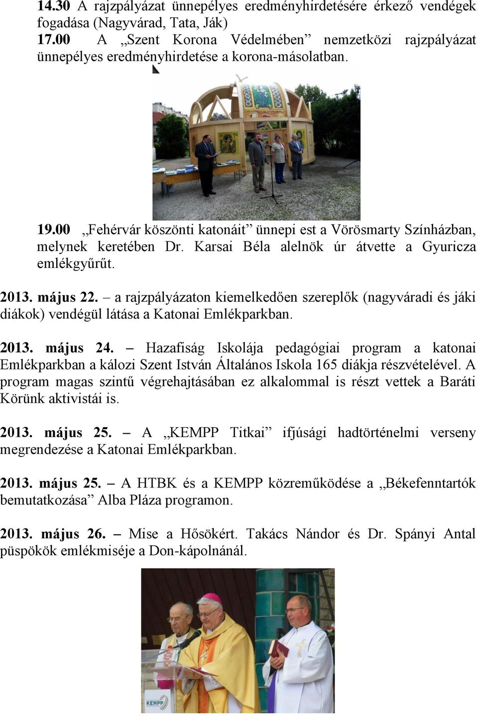 Karsai Béla alelnök úr átvette a Gyuricza emlékgyűrűt. 2013. május 22. a rajzpályázaton kiemelkedően szereplők (nagyváradi és jáki diákok) vendégül látása a Katonai Emlékparkban. 2013. május 24.