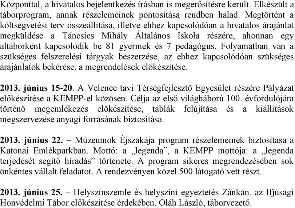 gyermek és 7 pedagógus. Folyamatban van a szükséges felszerelési tárgyak beszerzése, az ehhez kapcsolódóan szükséges árajánlatok bekérése, a megrendelések előkészítése. 2013. június 15-20.