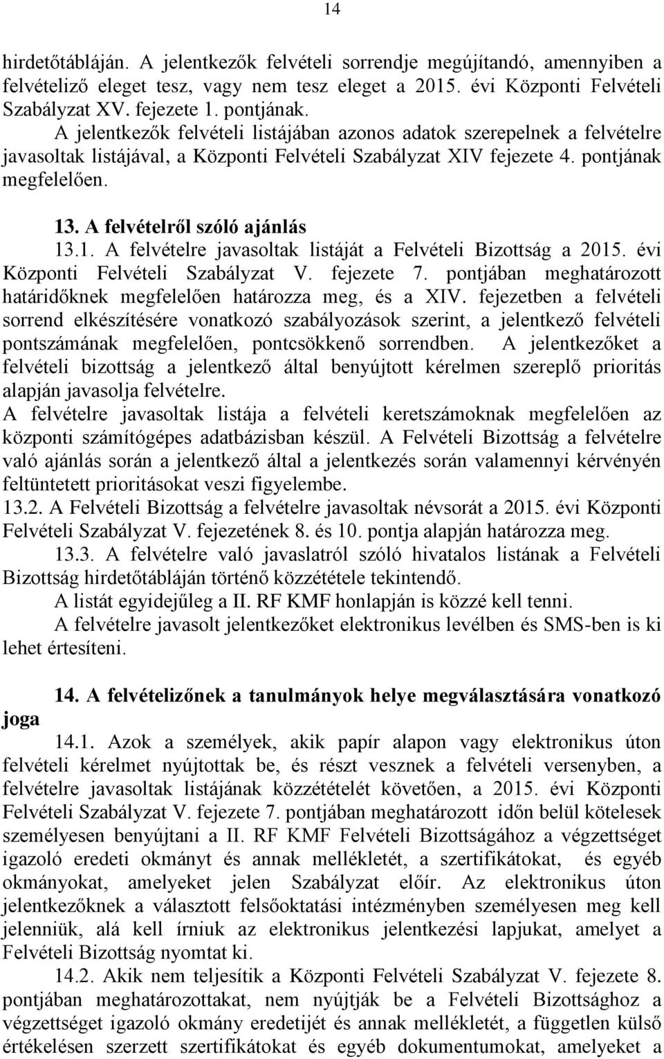 A felvételről szóló ajánlás 13.1. A felvételre javasoltak listáját a Felvételi Bizottság a 2015. évi Központi Felvételi Szabályzat V. fejezete 7.