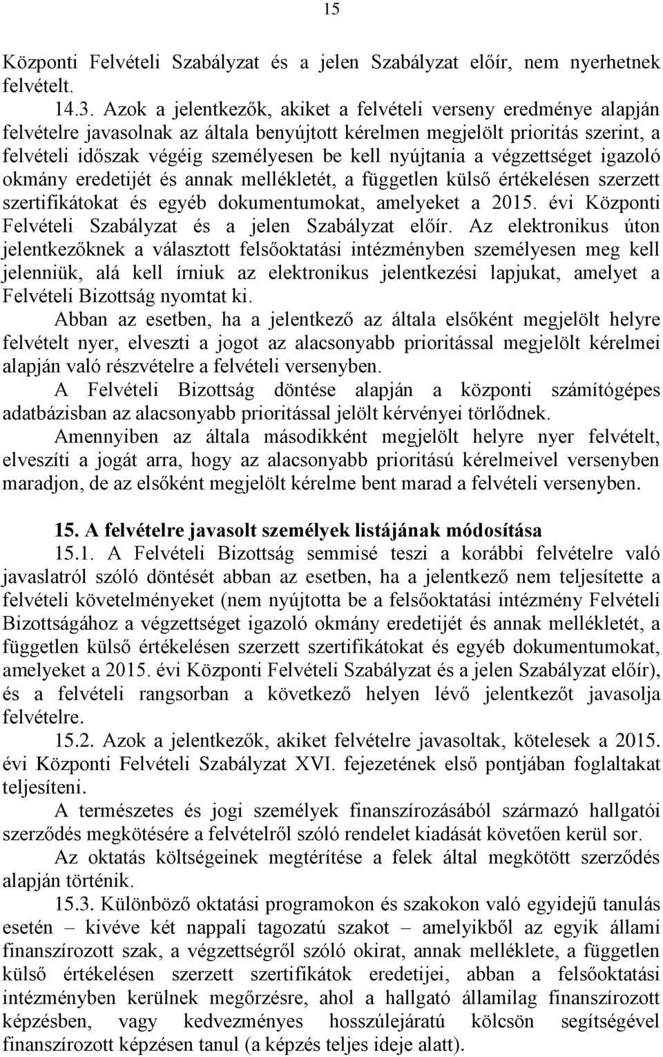 nyújtania a végzettséget igazoló okmány eredetijét és annak mellékletét, a független külső értékelésen szerzett szertifikátokat és egyéb dokumentumokat, amelyeket a 2015.