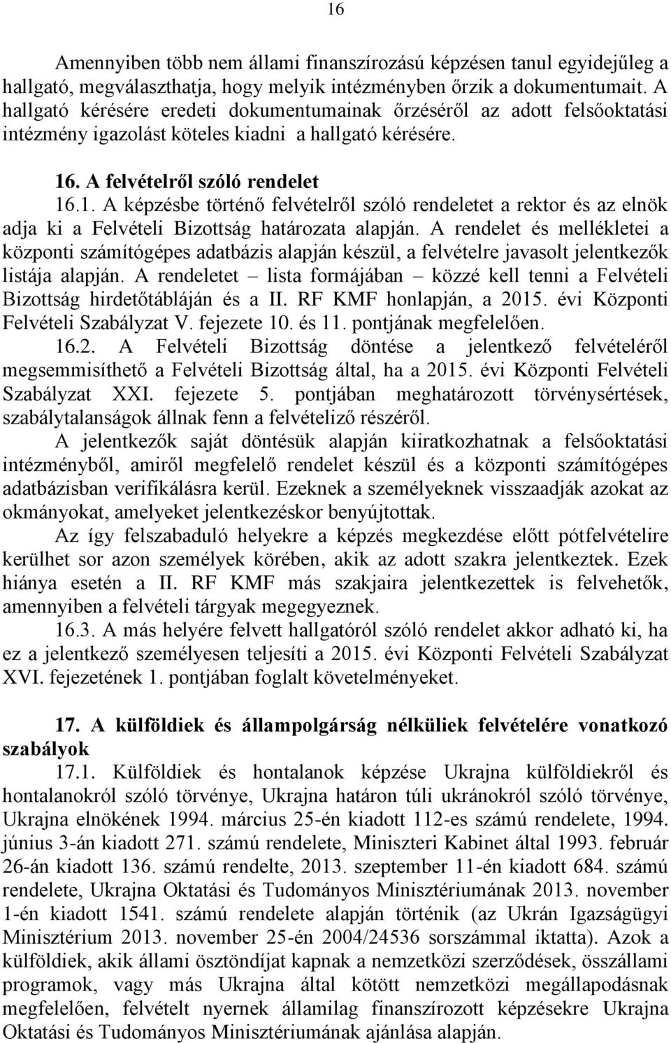 . A felvételről szóló rendelet 16.1. A képzésbe történő felvételről szóló rendeletet a rektor és az elnök adja ki a Felvételi Bizottság határozata alapján.