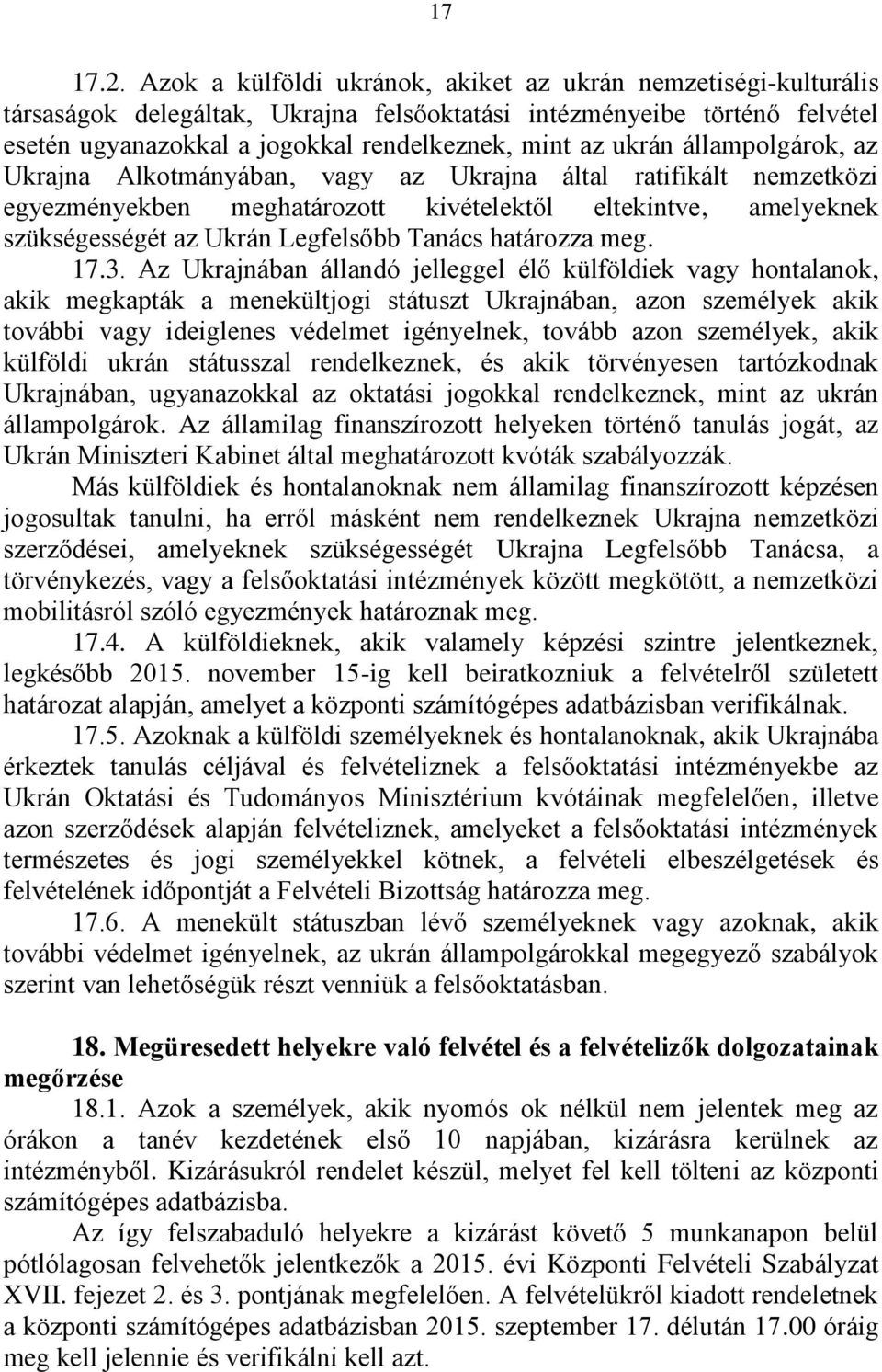 állampolgárok, az Ukrajna Alkotmányában, vagy az Ukrajna által ratifikált nemzetközi egyezményekben meghatározott kivételektől eltekintve, amelyeknek szükségességét az Ukrán Legfelsőbb Tanács