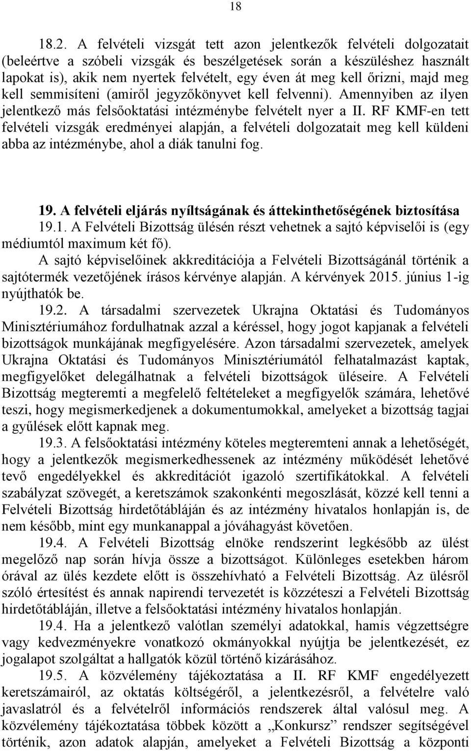 kell őrizni, majd meg kell semmisíteni (amiről jegyzőkönyvet kell felvenni). Amennyiben az ilyen jelentkező más felsőoktatási intézménybe felvételt nyer a II.