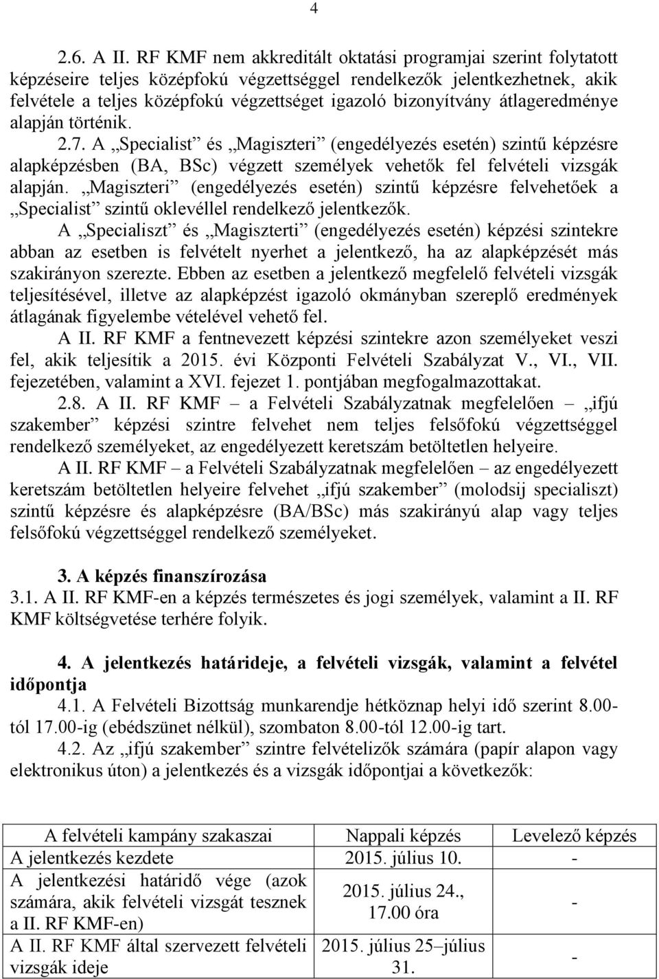 bizonyítvány átlageredménye alapján történik. 2.7. A Specialist és Magiszteri (engedélyezés esetén) szintű képzésre alapképzésben (BA, BSc) végzett személyek vehetők fel felvételi vizsgák alapján.