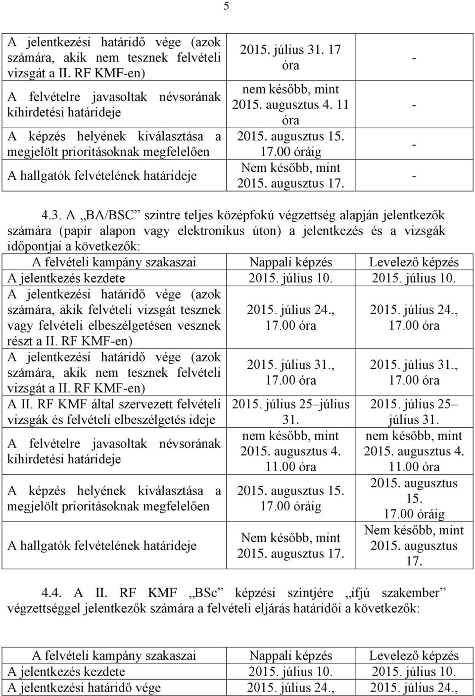 17 óra nem később, mint 2015. augusztus 4. 11 óra 2015. augusztus 15. 17.00 óráig Nem később, mint 2015. augusztus 17. - - - - 4.3.