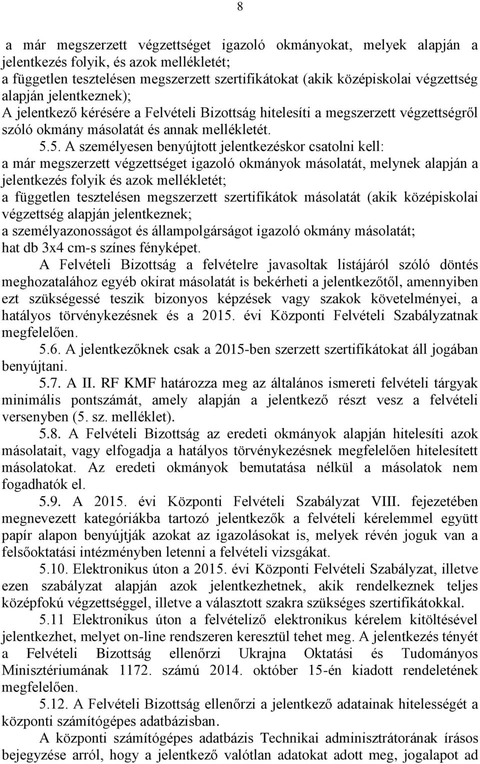 5. A személyesen benyújtott jelentkezéskor csatolni kell: a már megszerzett végzettséget igazoló okmányok másolatát, melynek alapján a jelentkezés folyik és azok mellékletét; a független tesztelésen