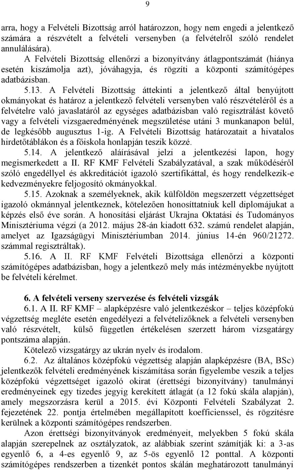 A Felvételi Bizottság áttekinti a jelentkező által benyújtott okmányokat és határoz a jelentkező felvételi versenyben való részvételéről és a felvételre való javaslatáról az egységes adatbázisban