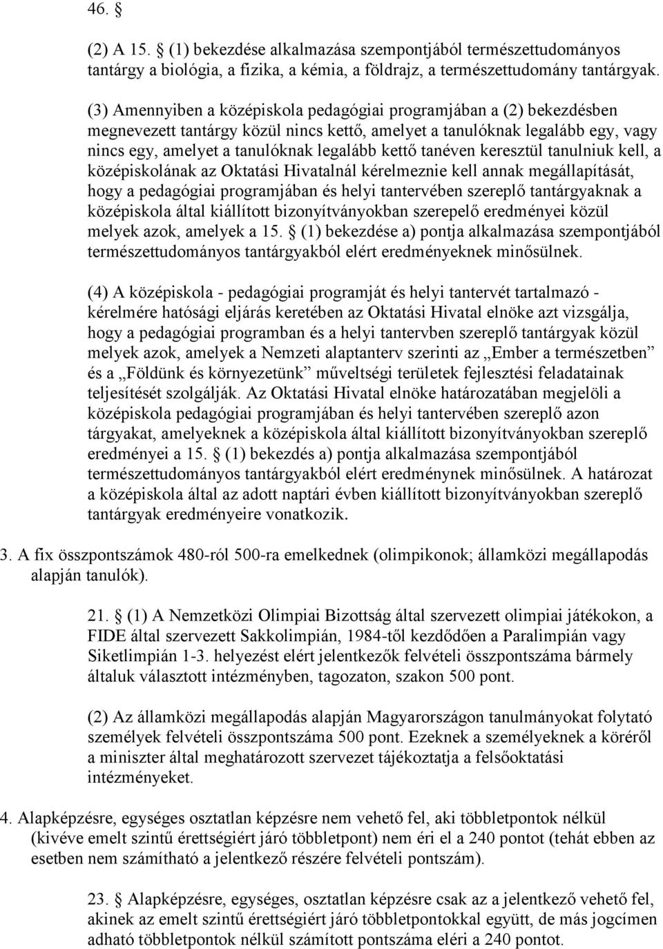 tanéven keresztül tanulniuk kell, a középiskolának az Oktatási Hivatalnál kérelmeznie kell annak megállapítását, hogy a pedagógiai programjában és helyi tantervében szereplő tantárgyaknak a