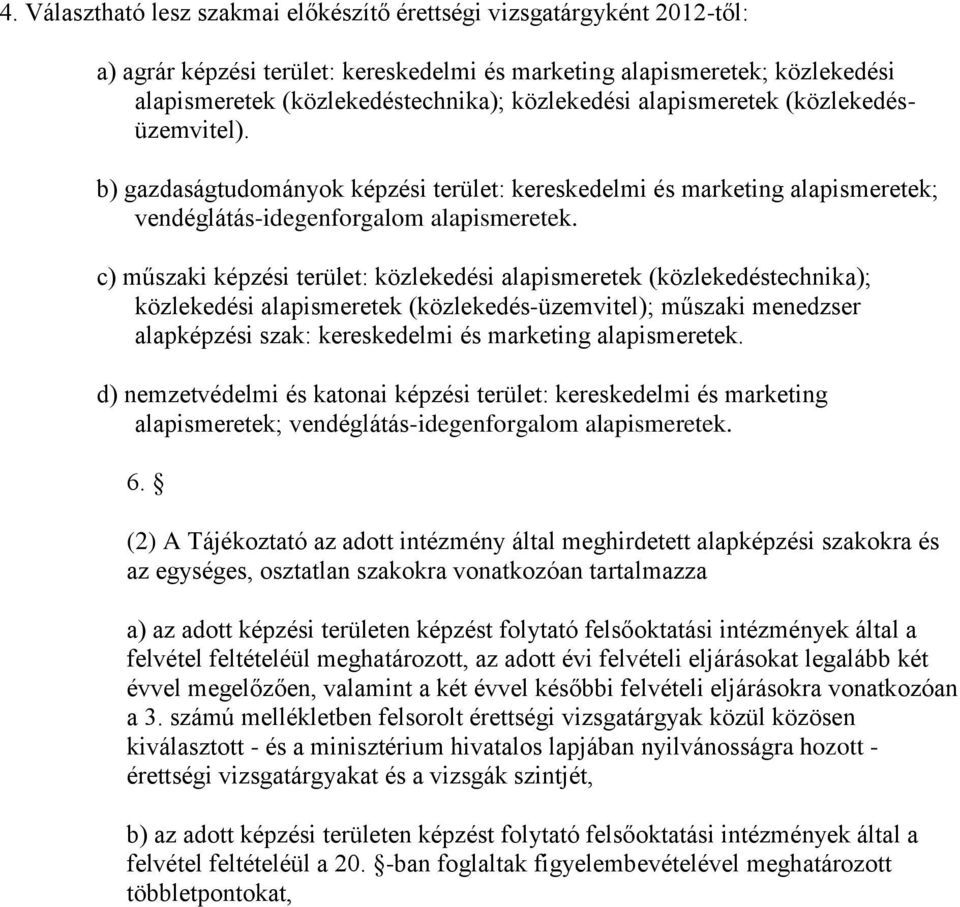 c) műszaki képzési terület: közlekedési alapismeretek (közlekedéstechnika); közlekedési alapismeretek (közlekedés-üzemvitel); műszaki menedzser alapképzési szak: kereskedelmi és marketing